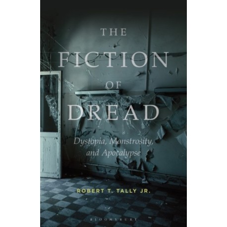 The Fiction of Dread: Dystopia, Monstrosity, and Apocalypse