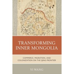 Transforming Inner Mongolia: Commerce, Migration, and Colonization on the Qing Frontier