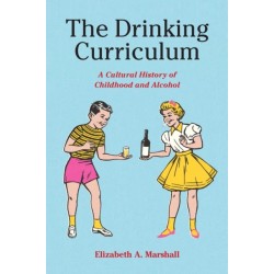The Drinking Curriculum: A Cultural History of Childhood and Alcohol