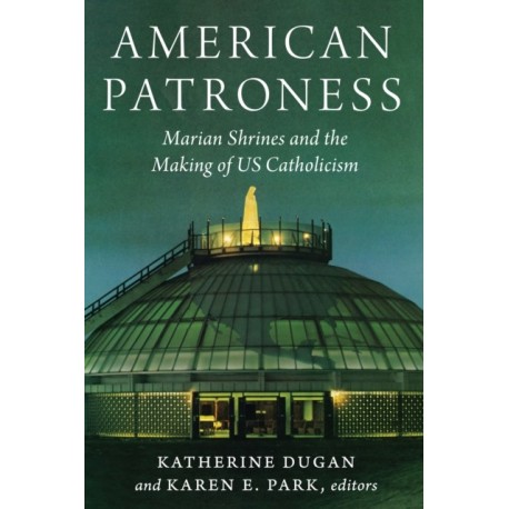 American Patroness: Marian Shrines and the Making of US Catholicism