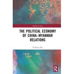 The Political Economy of China-Myanmar Relations