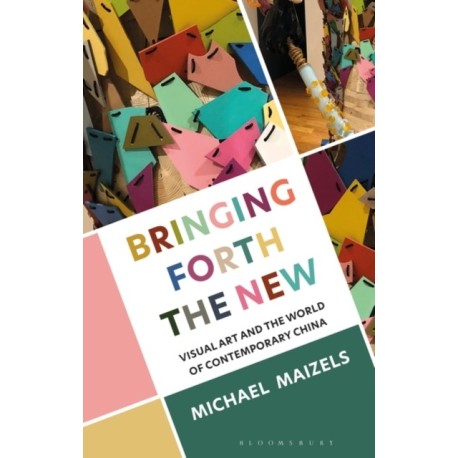 Bringing Forth the New: Visual Art and the World of Contemporary China