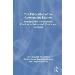 The Fabrication of the Autonomous Learner: Ethnographies of Educational Practices in Switzerland, France and Germany
