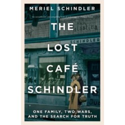 The Lost Cafe Schindler - One Family, Two Wars, and the Search for Truth: One Family, Two Wars, and the Search for Truth