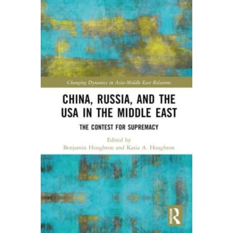 China, Russia, and the USA in the Middle East: The Contest for Supremacy