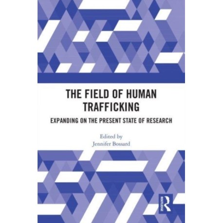The Field of Human Trafficking: Expanding on the Present State of Research