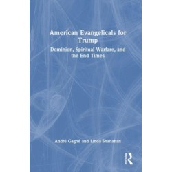 American Evangelicals for Trump: Dominion, Spiritual Warfare, and the End Times