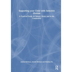 Supporting your Child with Selective Mutism: A Practical Guide for School, Home, and in the Community
