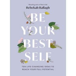 Be Your Best Self: Ten life-changing ideas to reach your full potential
