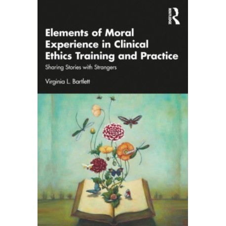 Elements of Moral Experience in Clinical Ethics Training and Practice: Sharing Stories with Strangers
