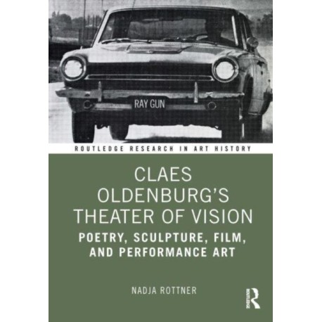 Claes Oldenburg's Theater of Vision: Poetry, Sculpture, Film, and Performance Art