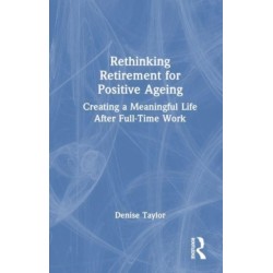 Rethinking Retirement for Positive Ageing: Creating a Meaningful Life After Full-Time Work