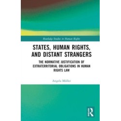 States, Human Rights, and Distant Strangers: The Normative Justification of Extraterritorial Obligations in Human Rights Law