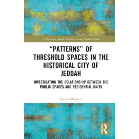 “Patterns” of Threshold Spaces in the Historical City of Jeddah: Investigating the Relationship Between the Public Spaces and Residential Units