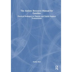 The Autism Resource Manual for Families: Practical Strategies for Parents and Family Support Professionals