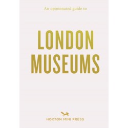 An Opinionated Guide to London Museums