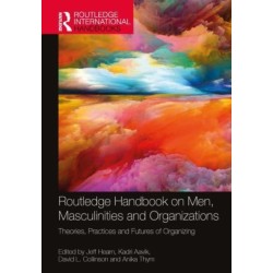 Routledge Handbook on Men, Masculinities and Organizations: Theories, Practices and Futures of Organizing