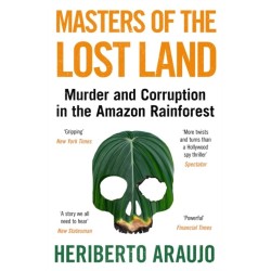 Masters of the Lost Land: Murder and Corruption in the Amazon Rainforest