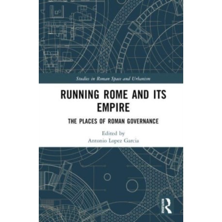 Running Rome and its Empire: The Places of Roman Governance