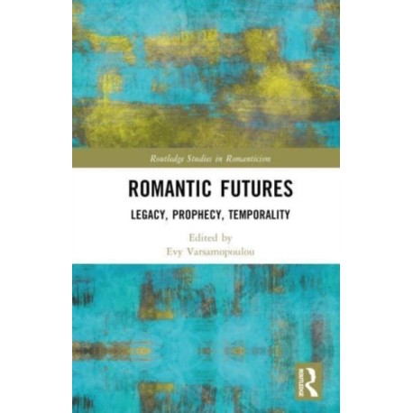 Romantic Futures: Legacy, Prophecy, Temporality