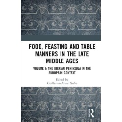 Food, Feasting and Table Manners in the Late Middle Ages: Volume I: The Iberian Peninsula in the European Context