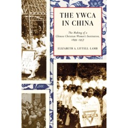 The YWCA in China: The Making of a Chinese Christian Women's Institution, 1899–1957