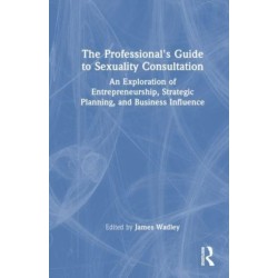 The Professional's Guide to Sexuality Consultation: An Exploration of Entrepreneurship, Strategic Planning, and Business Influence