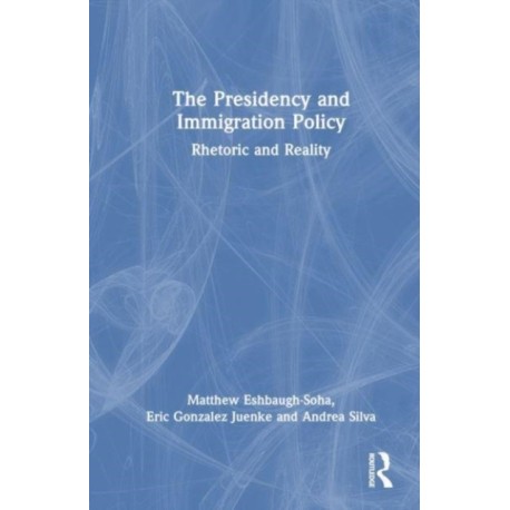 The Presidency and Immigration Policy: Rhetoric and Reality