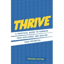 Thrive: A practical guide to harness your resilience and realize your potential