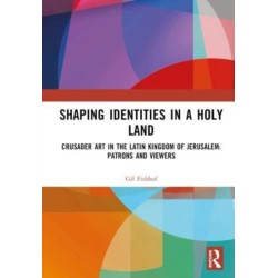 Shaping Identities in a Holy Land: Crusader Art in the Latin Kingdom of Jerusalem: Patrons and Viewers