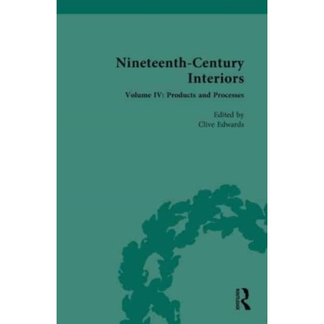 Nineteenth-Century Interiors: Volume IV: Products and Processes