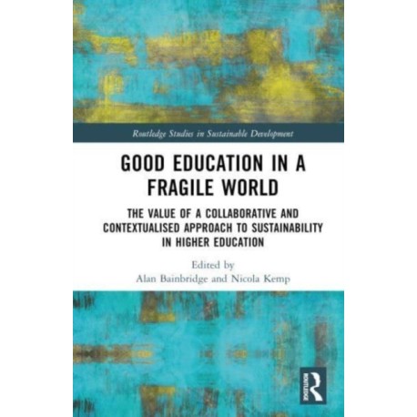 Good Education in a Fragile World: The Value of a Collaborative and Contextualised Approach to Sustainability in Higher Education