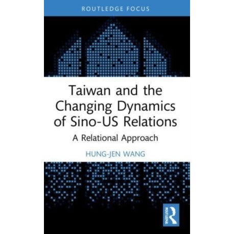 Taiwan and the Changing Dynamics of Sino-US Relations: A Relational Approach