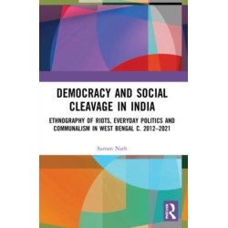 Democracy and Social Cleavage in India: Ethnography of Riots, Everyday Politics and Communalism in West Bengal c. 2012–2021