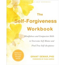 The Self-Forgiveness Workbook: Mindfulness and Compassion Skills to Overcome Self-Blame and Find True Self-Acceptance