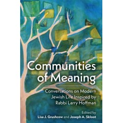 Communities of Meaning: Conversations on Modern Jewish Life Inspired by Rabbi Larry Hoffman: Conversations on Modern Jewish Life Inspired by Rabbi Larry Hoffman