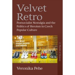 Velvet Retro: Postsocialist Nostalgia and the Politics of Heroism in Czech Popular Culture