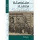 Antisemitism in Galicia: Agitation, Politics, and Violence against Jews in the Late Habsburg Monarchy