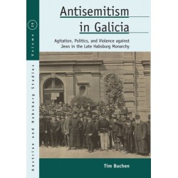 Antisemitism in Galicia: Agitation, Politics, and Violence against Jews in the Late Habsburg Monarchy