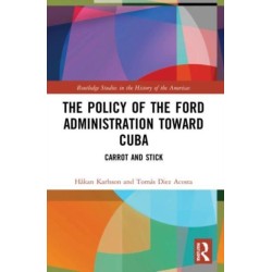 The Policy of the Ford Administration Toward Cuba: Carrot and Stick