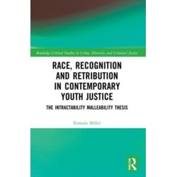 Race, Recognition and Retribution in Contemporary Youth Justice: The Intractability Malleability Thesis