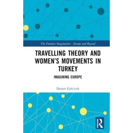 Travelling Theory and Women’s Movements in Turkey: Imagining Europe