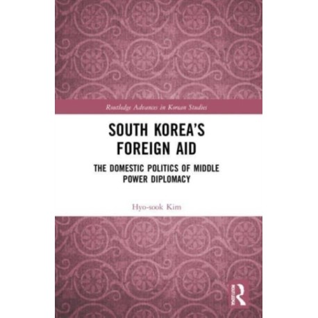 South Korea’s Foreign Aid: The Domestic Politics of Middle Power Diplomacy