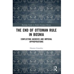 The End of Ottoman Rule in Bosnia: Conflicting Agencies and Imperial Appropriations