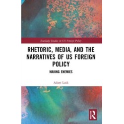Rhetoric, Media, and the Narratives of US Foreign Policy: Making Enemies