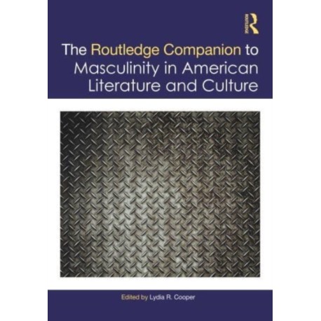 The Routledge Companion to Masculinity in American Literature and Culture