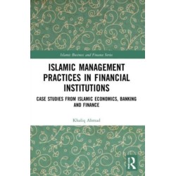 Islamic Management Practices in Financial Institutions: Case Studies from Islamic Economics, Banking and Finance