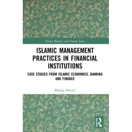 Islamic Management Practices in Financial Institutions: Case Studies from Islamic Economics, Banking and Finance
