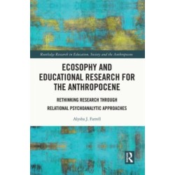 Ecosophy and Educational Research for the Anthropocene: Rethinking Research through Relational Psychoanalytic Approaches
