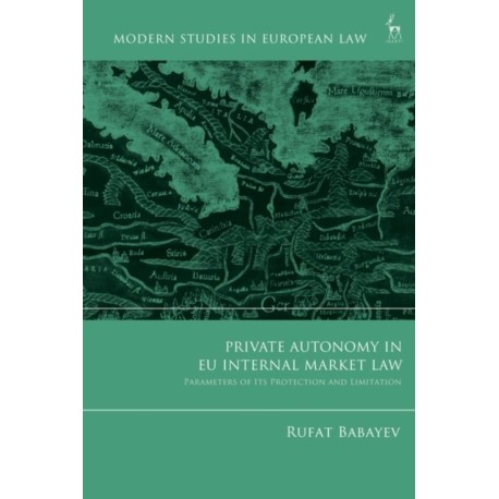 Private Autonomy in EU Internal Market Law: Parameters of its Protection and Limitation
